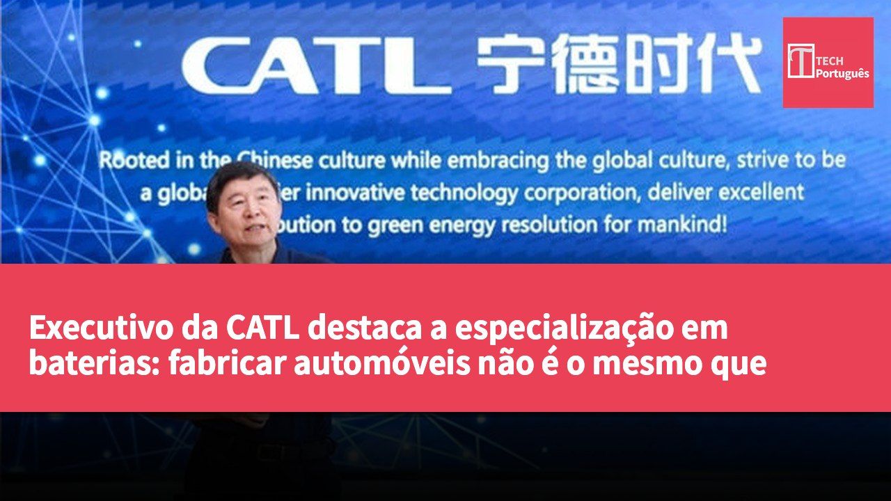 Executivo da CATL destaca a especialização em baterias: fabricar automóveis não é o mesmo que fabricar baterias.