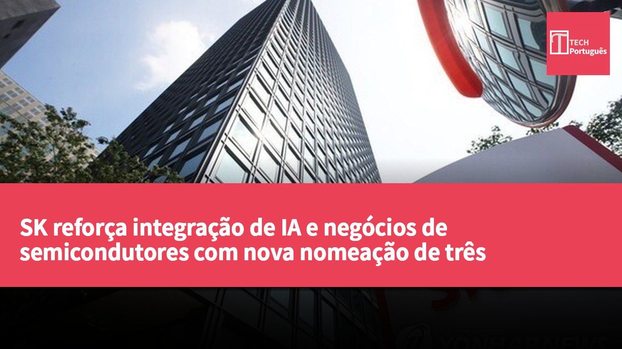 SK reforça integração de IA e negócios de semicondutores com nova nomeação de três vice-presidentes