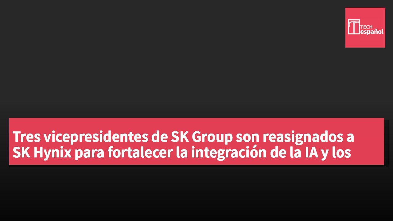 Tres vicepresidentes de SK Group son reasignados a SK Hynix para fortalecer la integración de la IA y los semiconductores.