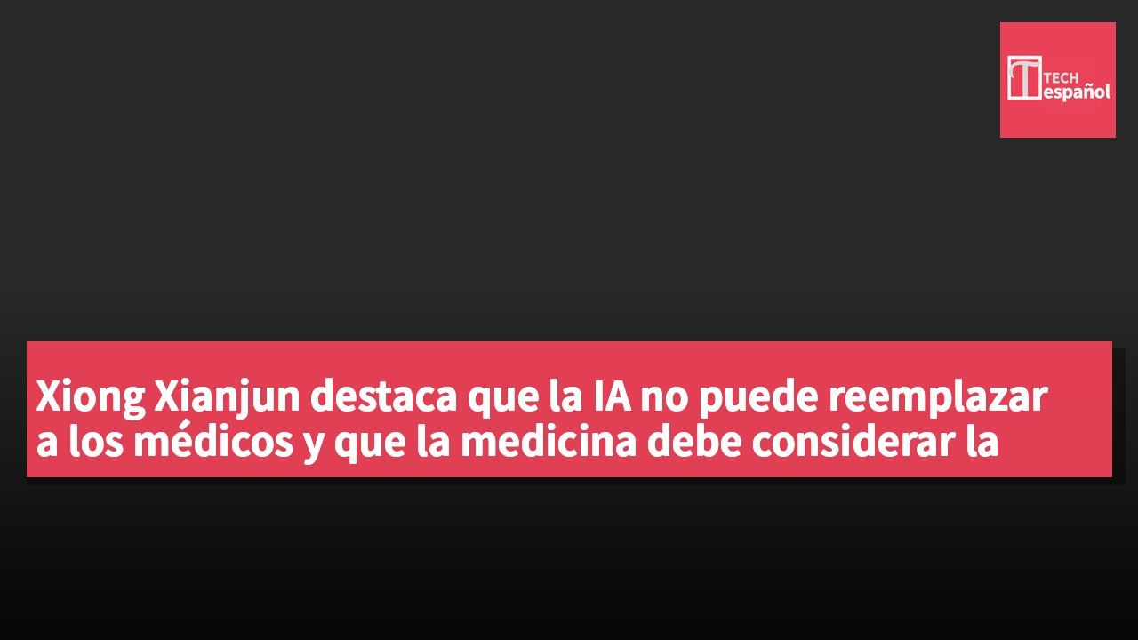 Xiong Xianjun destaca que la IA no puede reemplazar a los médicos y que la medicina debe considerar la atención humanística.