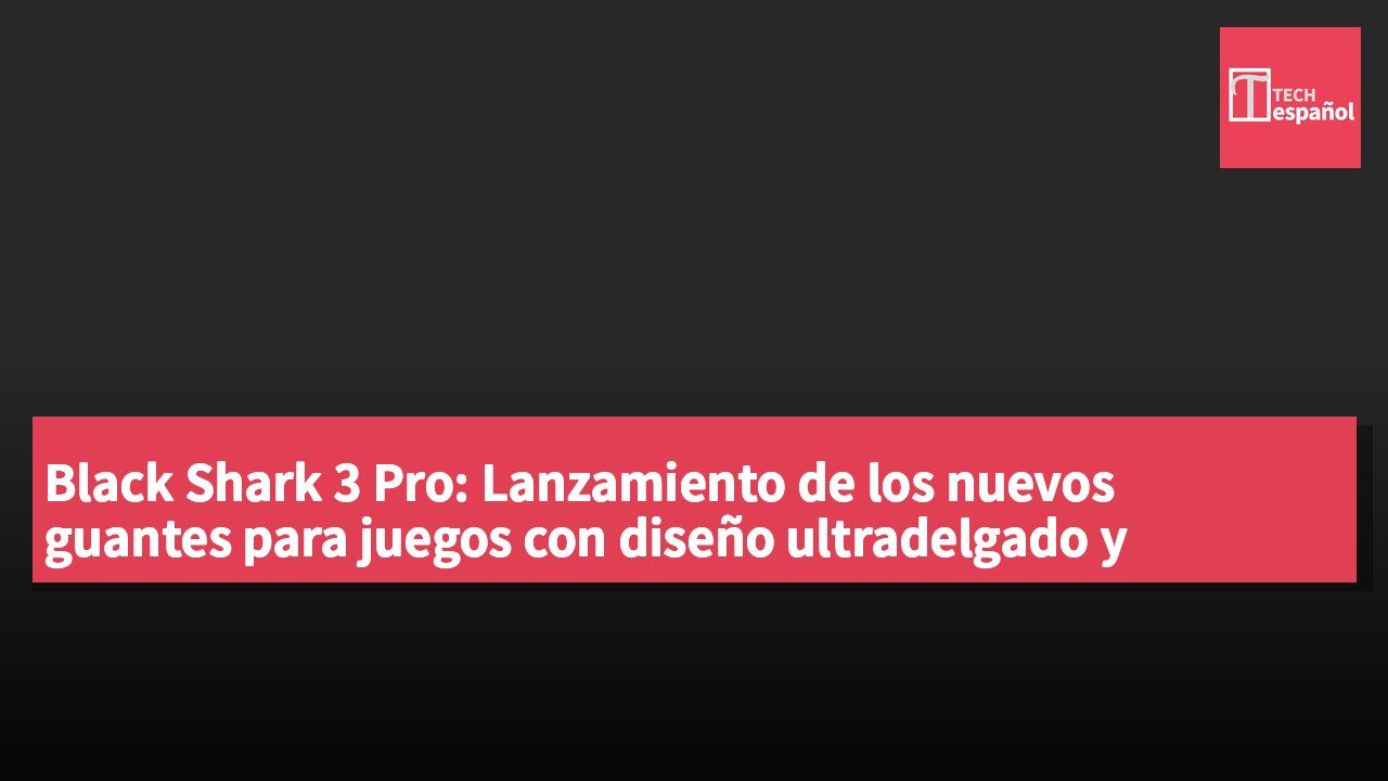 Black Shark 3 Pro: Lanzamiento de los nuevos guantes para juegos con diseño ultradelgado y tecnología de toque sensible