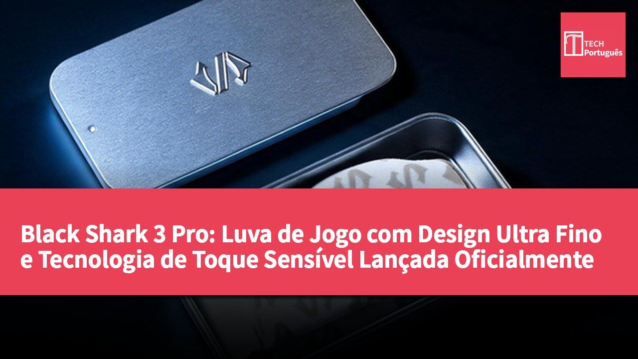 Black Shark 3 Pro: Luva de Jogo com Design Ultra Fino e Tecnologia de Toque Sensível Lançada Oficialmente