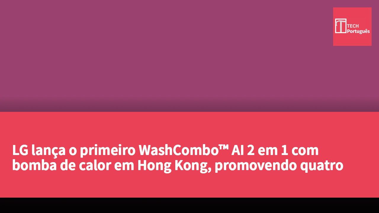 LG lança o primeiro WashCombo™ AI 2 em 1 com bomba de calor em Hong Kong, promovendo quatro métodos de simplificação da vida.