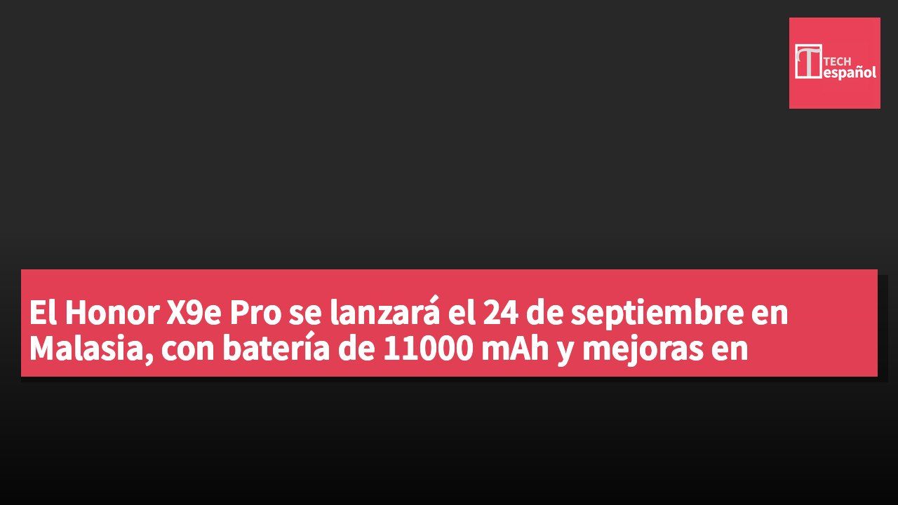El Honor X9e Pro se lanzará el 24 de septiembre en Malasia, con batería de 11000 mAh y mejoras en resistencia a caídas y agua.