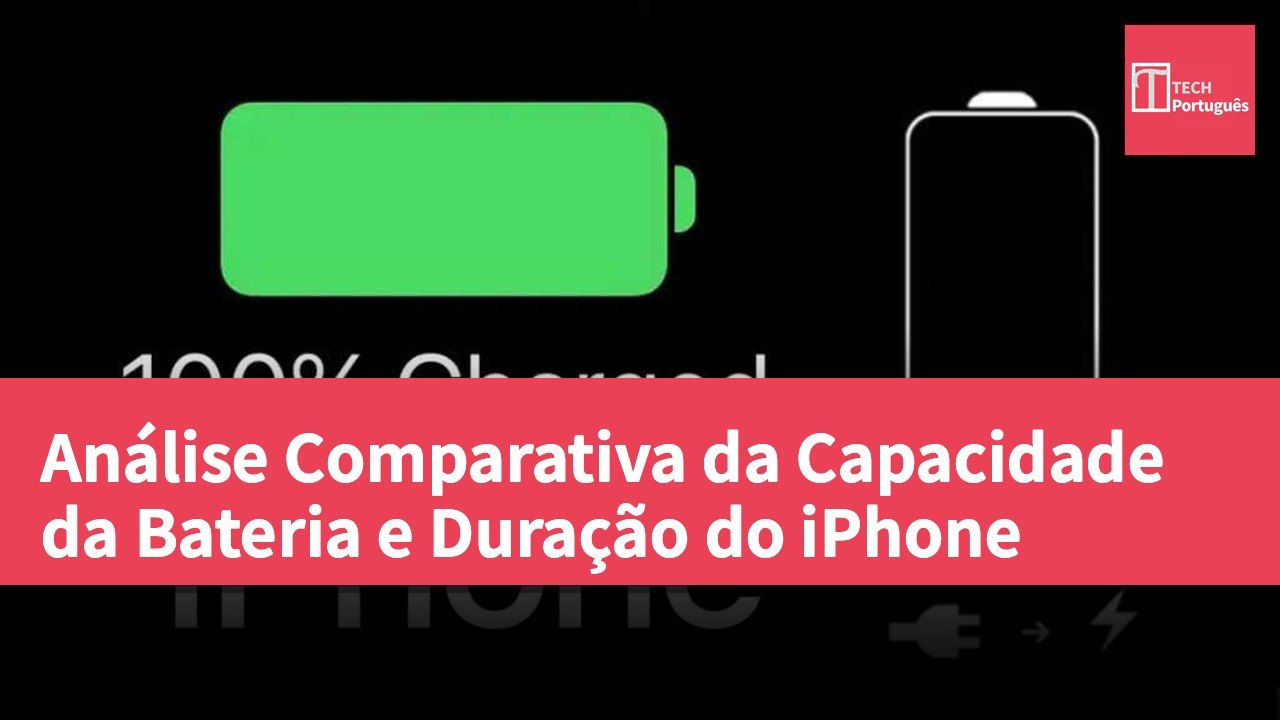 Análise Comparativa da Capacidade da Bateria e Duração do iPhone