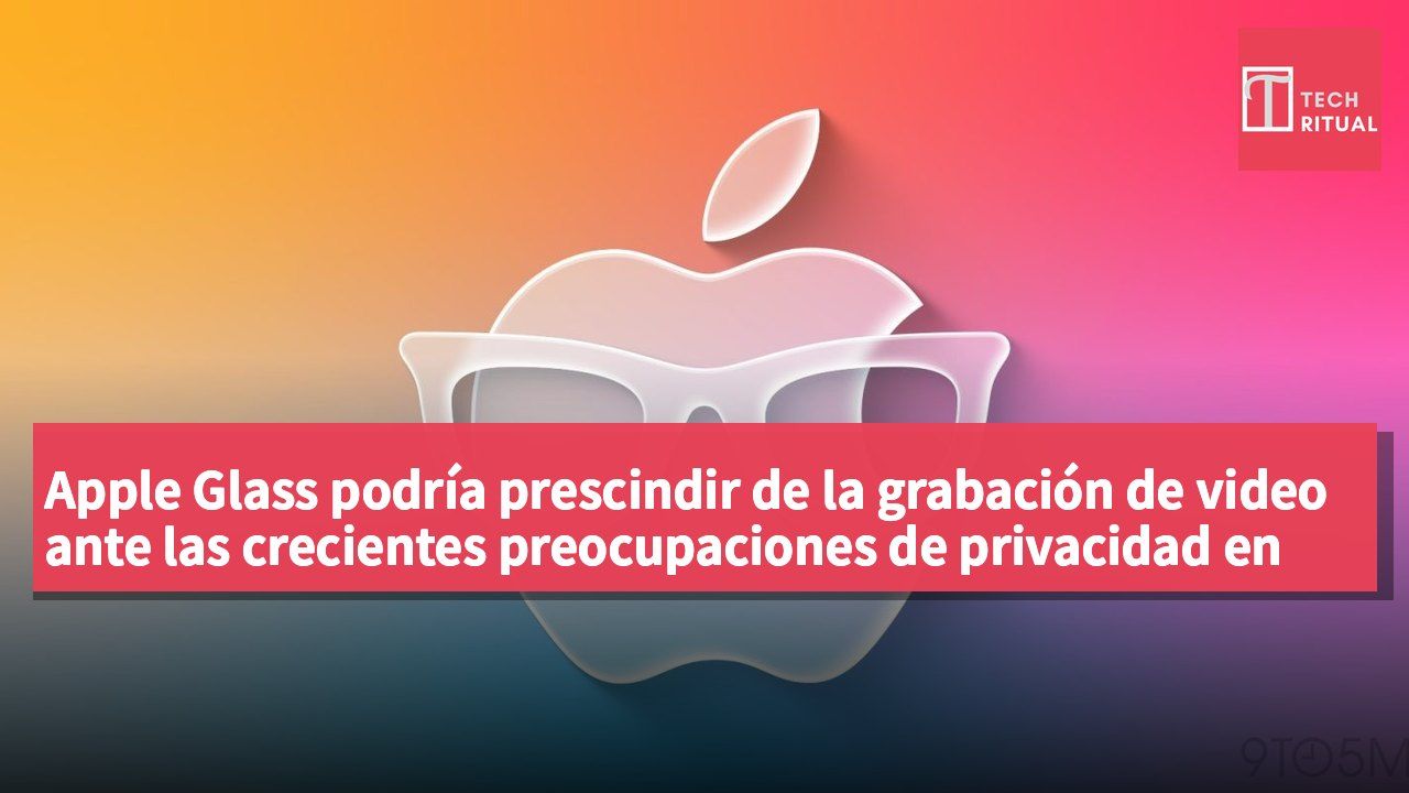 Apple Glass podría prescindir de la grabación de video ante las crecientes preocupaciones de privacidad en gafas inteligentes
