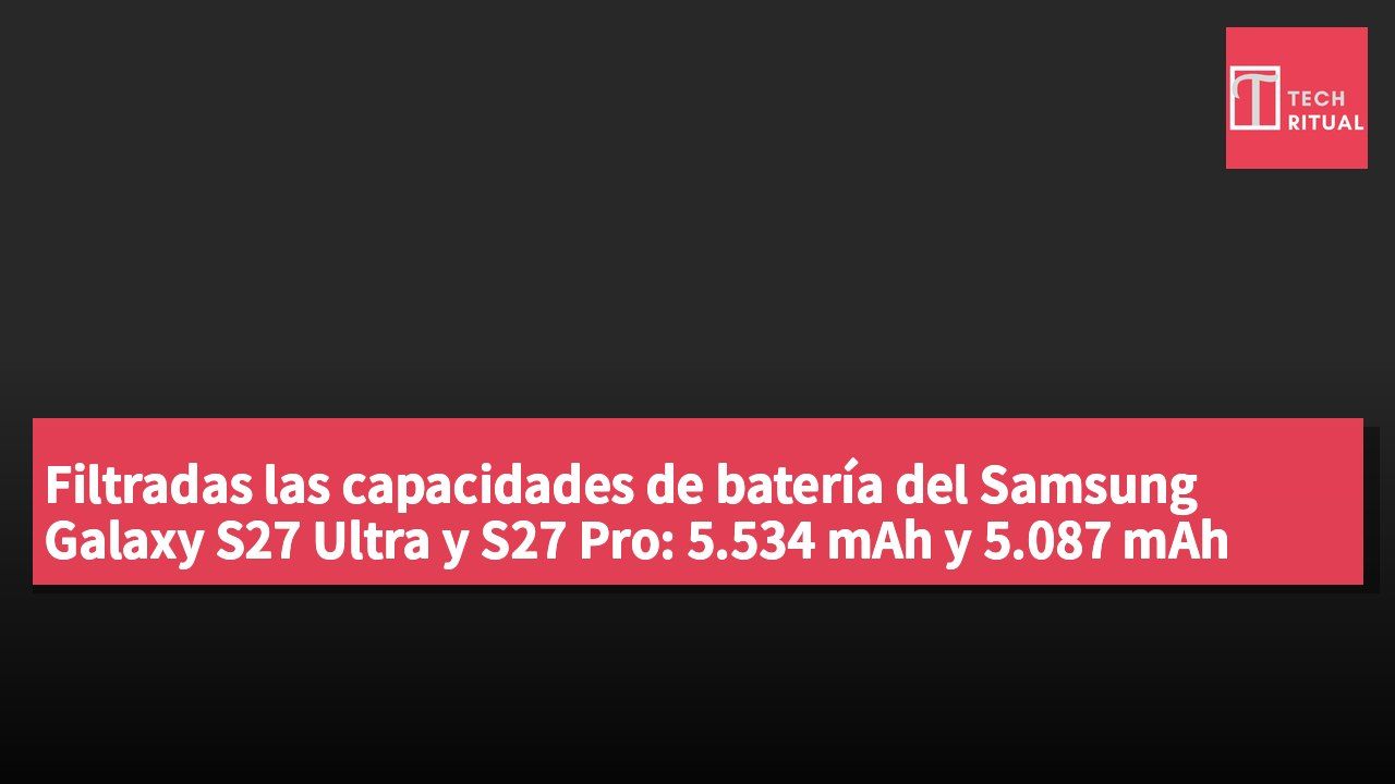 Filtradas las capacidades de batería del Samsung Galaxy S27 Ultra y S27 Pro: 5.534 mAh y 5.087 mAh