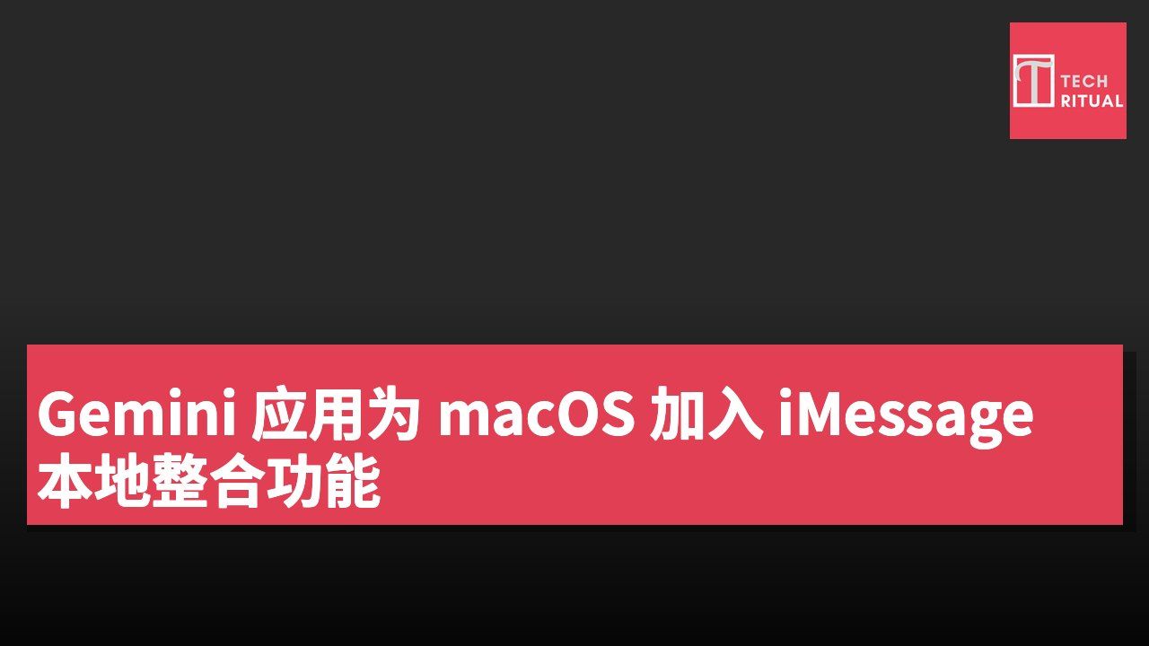 Gemini 应用为 macOS 加入 iMessage 本地整合功能