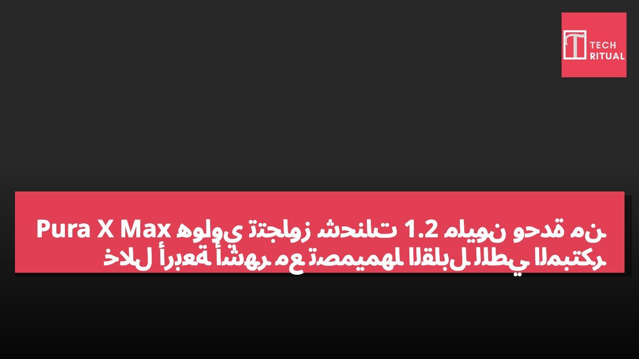 هواوي تتجاوز شحنات 1.2 مليون وحدة من Pura X Max خلال أربعة أشهر مع تصميمها القابل للطي المبتكر