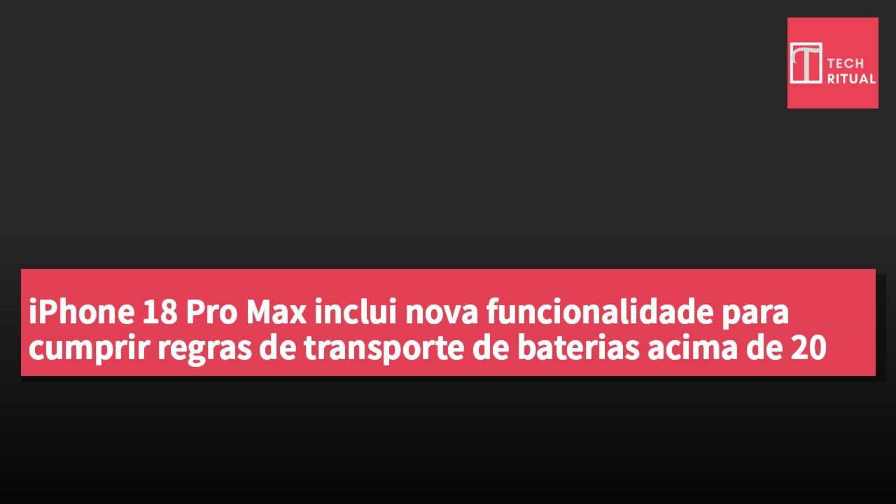 iPhone 18 Pro Max inclui nova funcionalidade para cumprir regras de transporte de baterias acima de 20 watt-hora