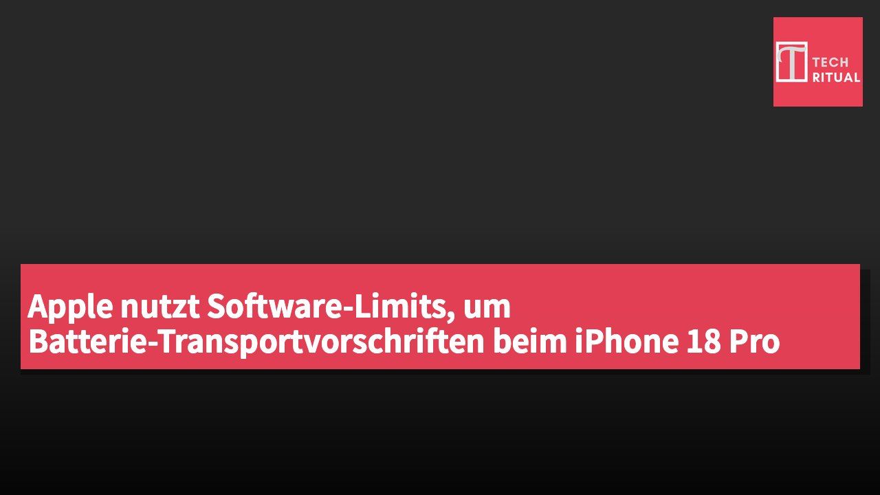 Apple nutzt Software-Limits, um Batterie-Transportvorschriften beim iPhone 18 Pro Max zu umgehen