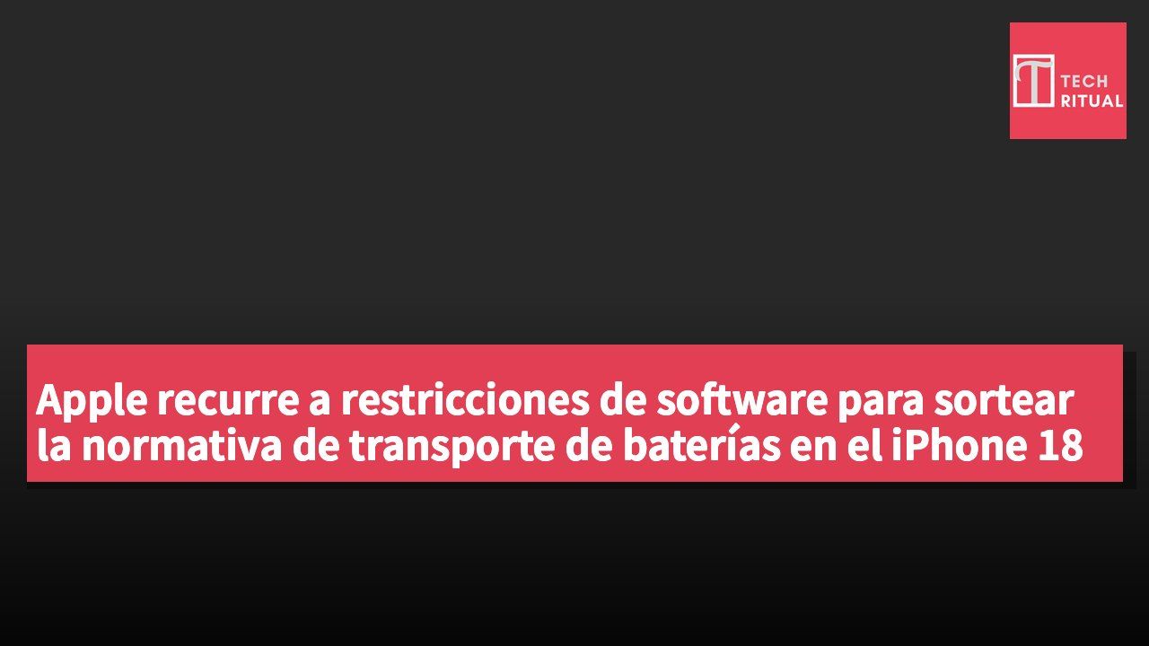 Apple recurre a restricciones de software para sortear la normativa de transporte de baterías en el iPhone 18 Pro Max