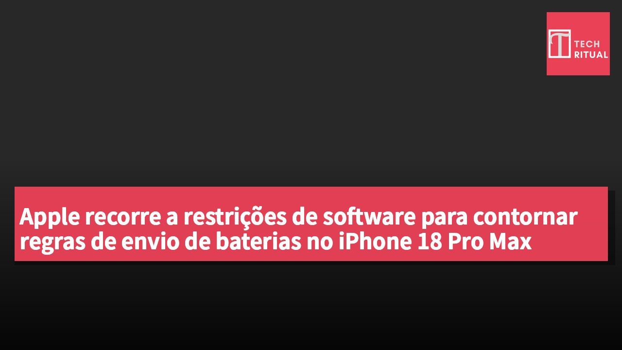 Apple recorre a restrições de software para contornar regras de envio de baterias no iPhone 18 Pro Max