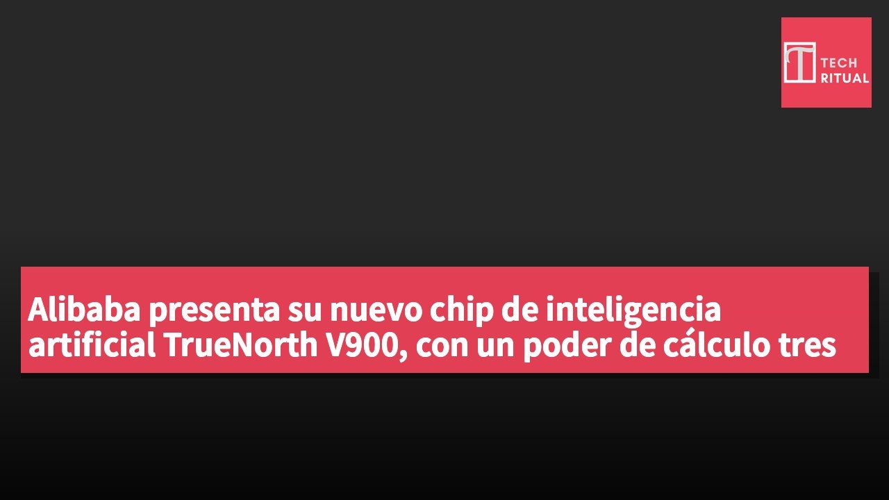 Alibaba presenta su nuevo chip de inteligencia artificial TrueNorth V900, con un poder de cálculo tres veces mayor que el TrueNorth M890