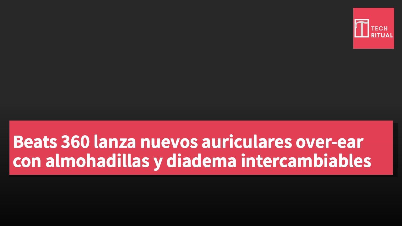 Beats 360 lanza nuevos auriculares over-ear con almohadillas y diadema intercambiables
