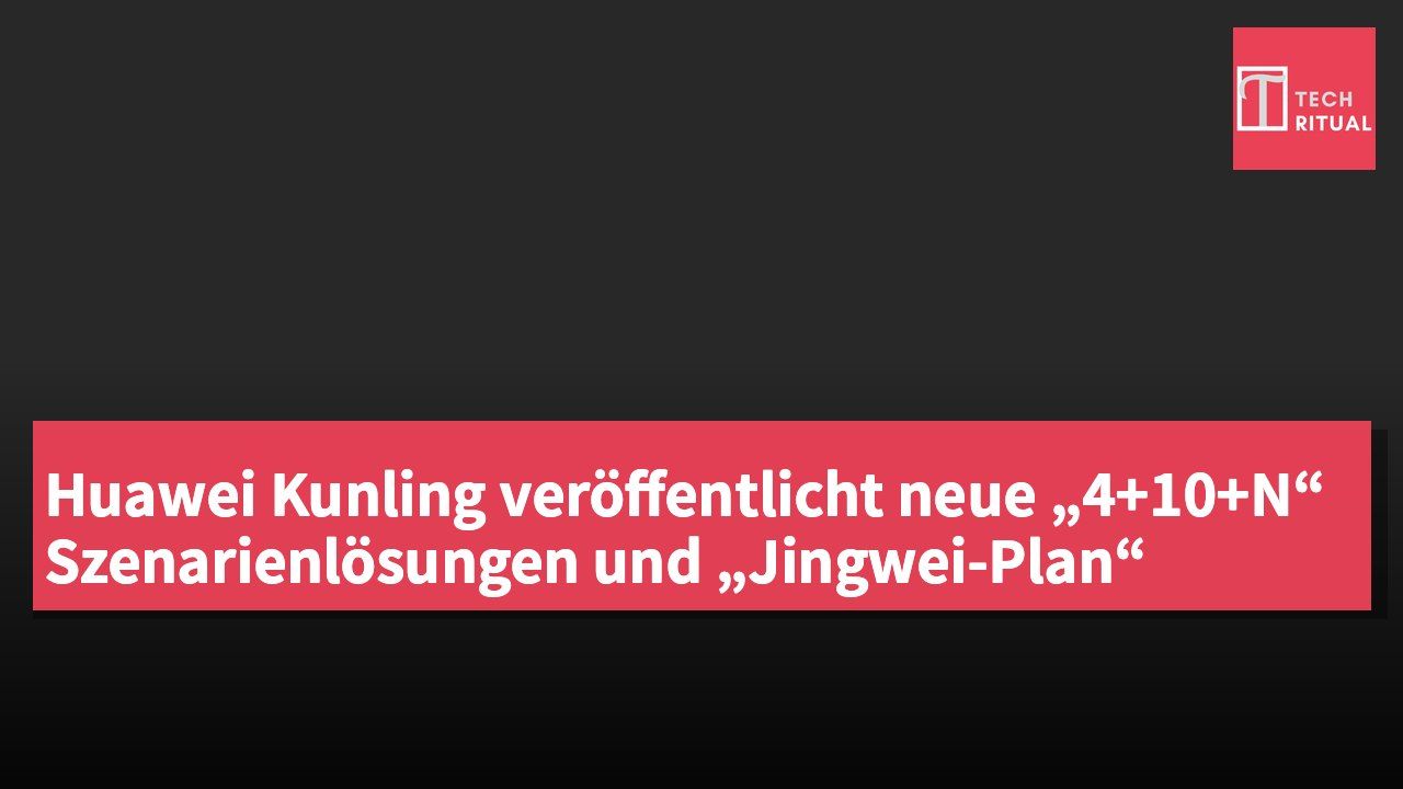 Huawei Kunling veröffentlicht neue „4+10+N“ Szenarienlösungen und „Jingwei-Plan“