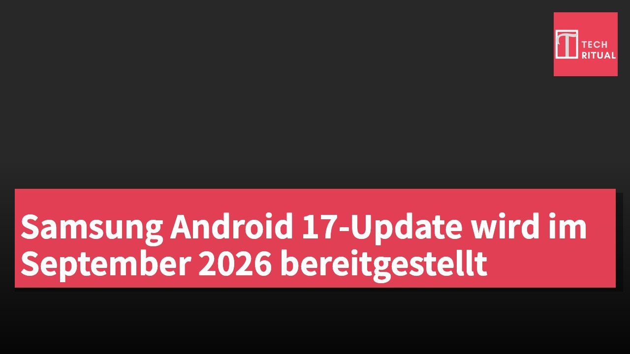 Samsung Android 17-Update wird im September 2026 bereitgestellt