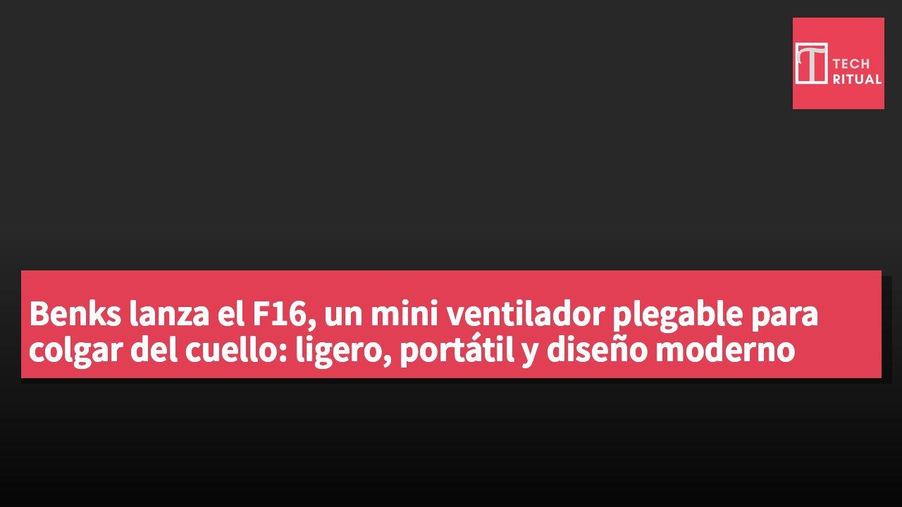 Benks lanza el F16, un mini ventilador plegable para colgar del cuello: ligero, portátil y diseño moderno