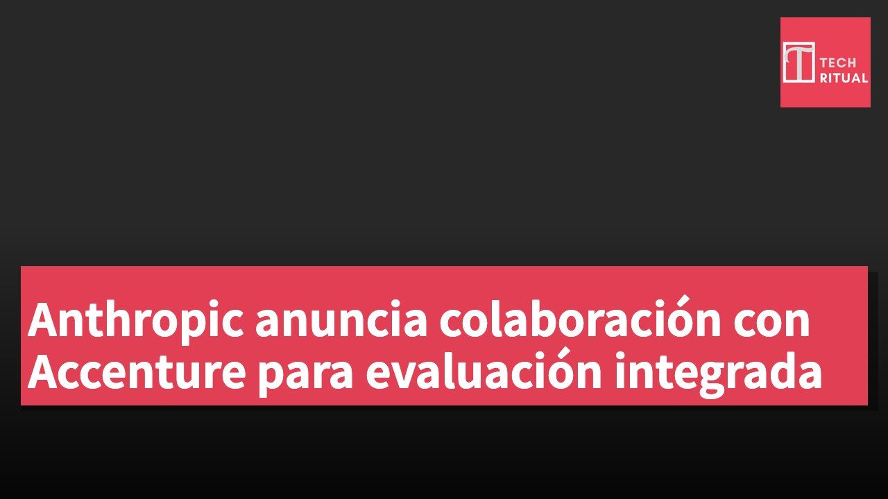 Anthropic anuncia colaboración con Accenture para evaluación integrada