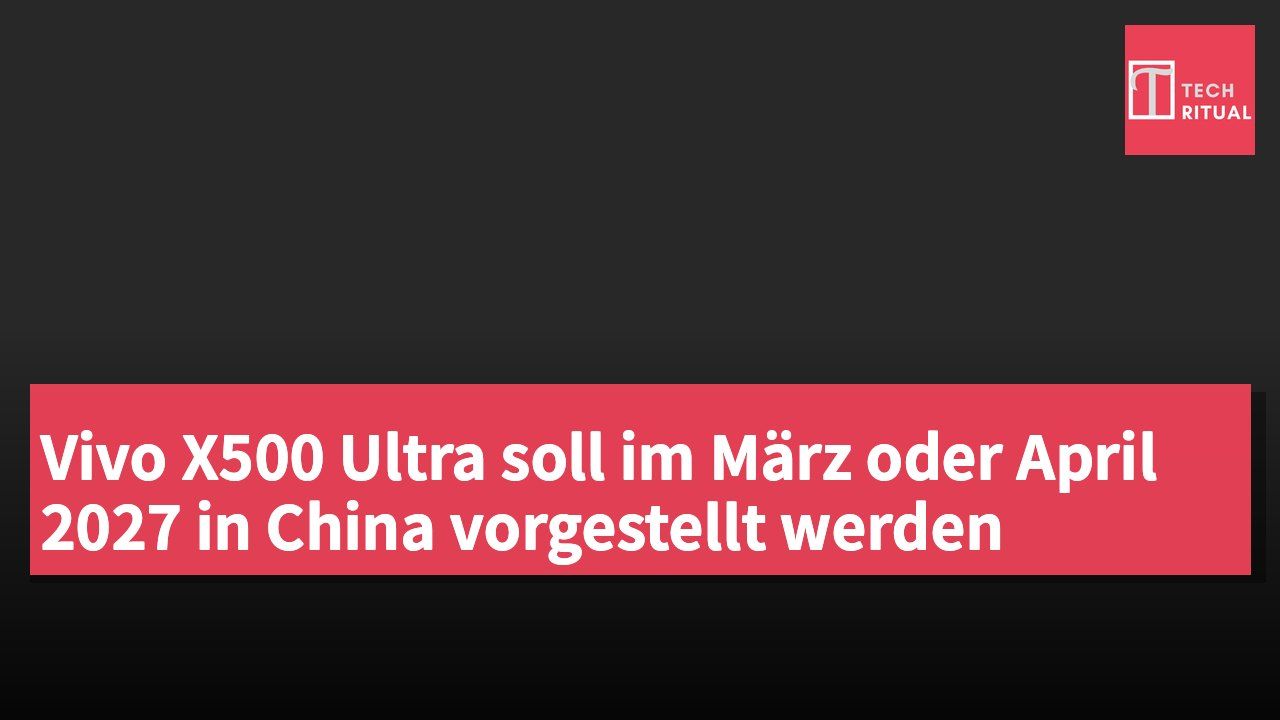 Vivo X500 Ultra soll im März oder April 2027 in China vorgestellt werden