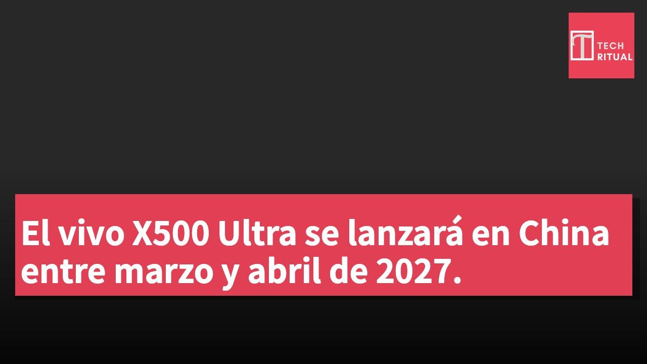 El vivo X500 Ultra se lanzará en China entre marzo y abril de 2027.