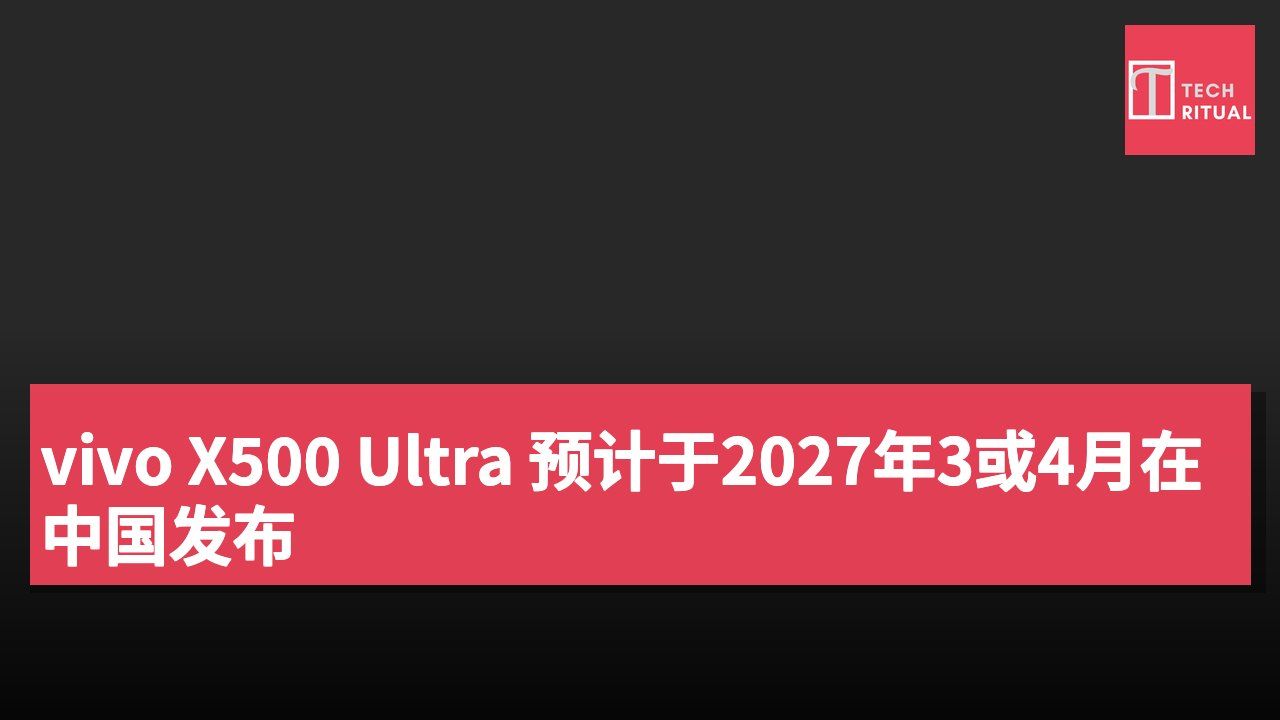 vivo X500 Ultra 预计于2027年3或4月在中国发布