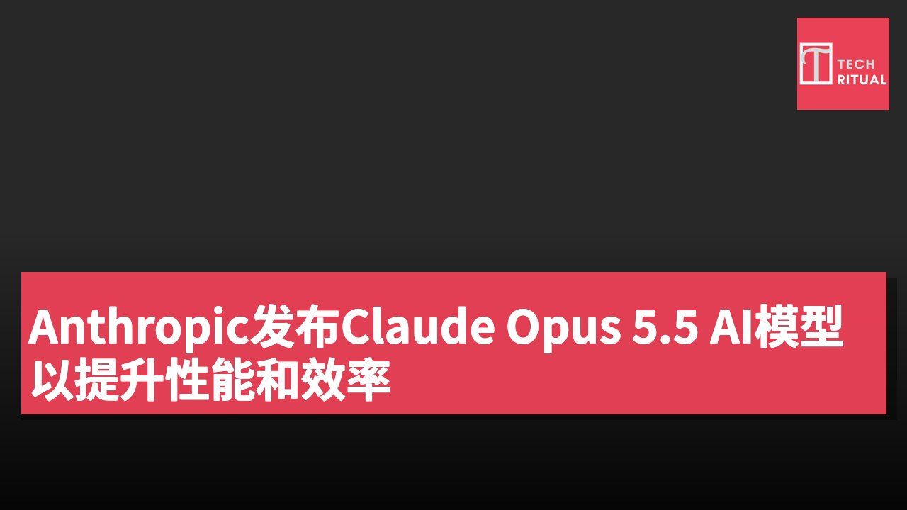 Anthropic发布Claude Opus 5.5 AI模型以提升性能和效率