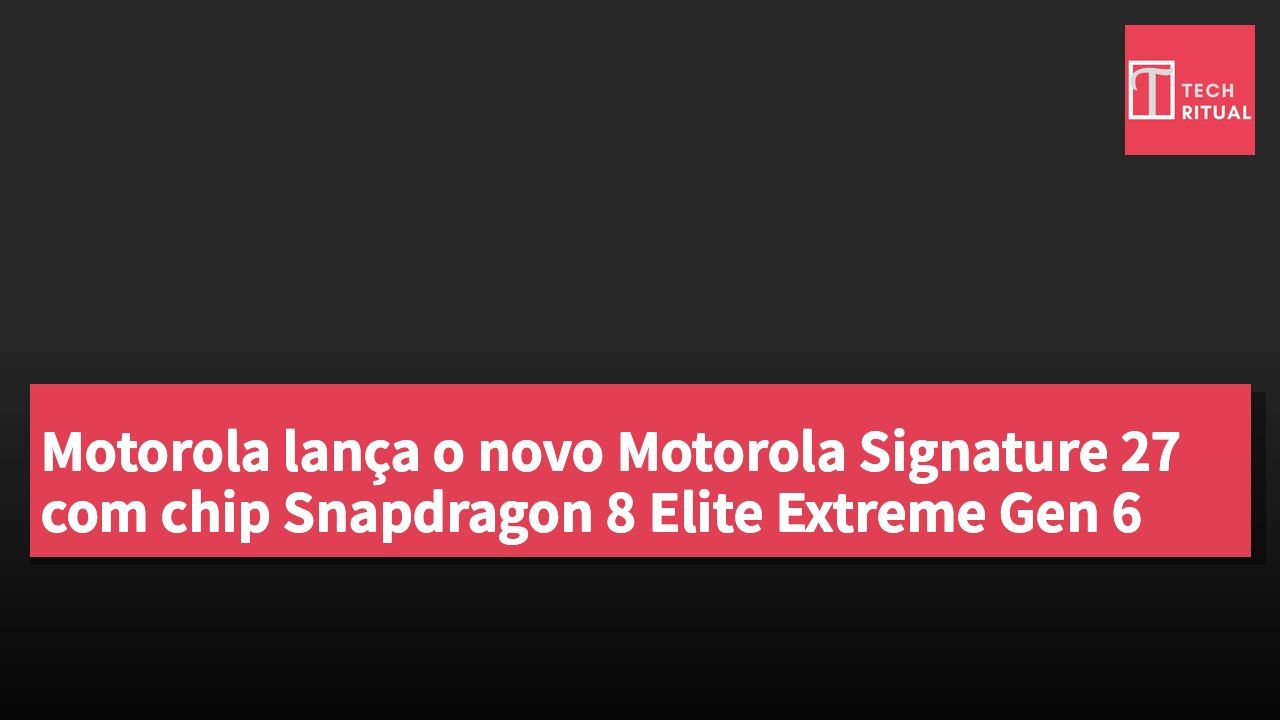 Motorola lança o novo Motorola Signature 27 com chip Snapdragon 8 Elite Extreme Gen 6