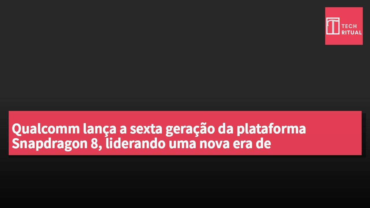 Qualcomm lança a sexta geração da plataforma Snapdragon 8, liderando uma nova era de experiências em inteligência artificial.