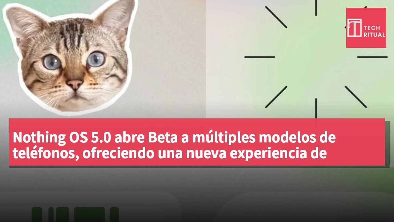 Nothing OS 5.0 abre Beta a múltiples modelos de teléfonos, ofreciendo una nueva experiencia de interfaz