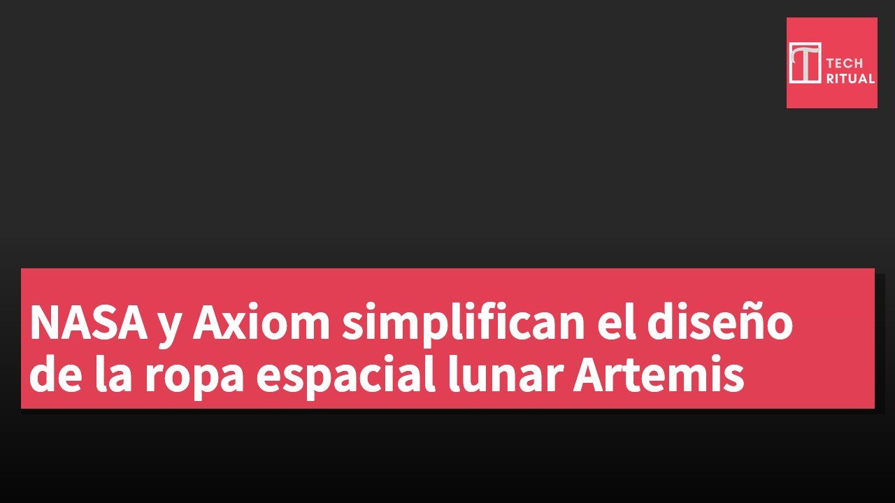 NASA y Axiom simplifican el diseño de la ropa espacial lunar Artemis