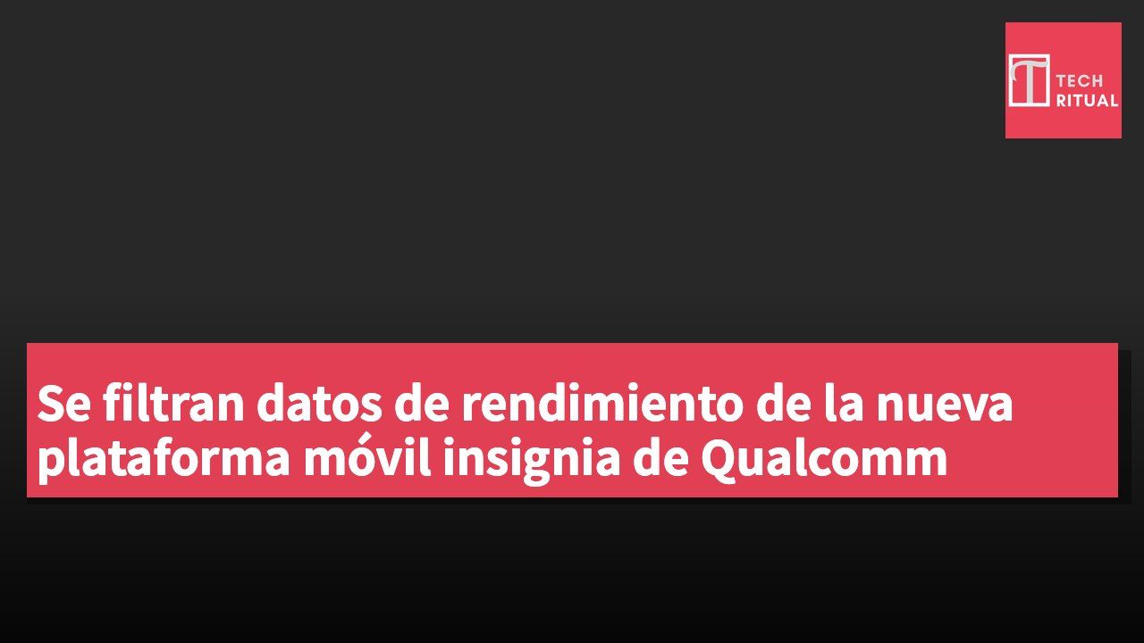 Se filtran datos de rendimiento de la nueva plataforma móvil insignia de Qualcomm