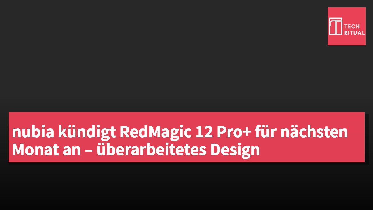 nubia kündigt RedMagic 12 Pro+ für nächsten Monat an – überarbeitetes Design