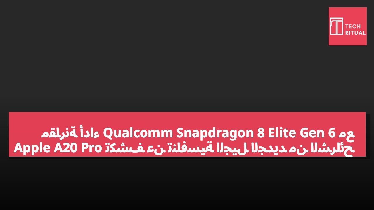 مقارنة أداء Qualcomm Snapdragon 8 Elite Gen 6 مع Apple A20 Pro تكشف عن تنافسية الجيل الجديد من الشرائح