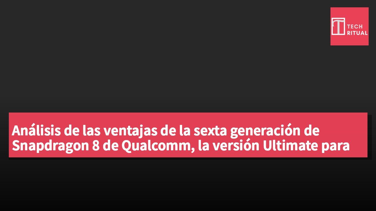 Análisis de las ventajas de la sexta generación de Snapdragon 8 de Qualcomm, la versión Ultimate para plataformas móviles, supera al A20 Pro de Apple