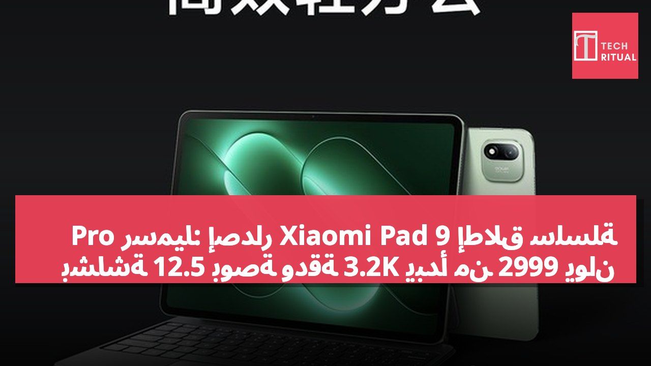 إطلاق سلسلة Xiaomi Pad 9 رسميًا: إصدار Pro بشاشة 12.5 بوصة ودقة 3.2K يبدأ من 2999 يوان