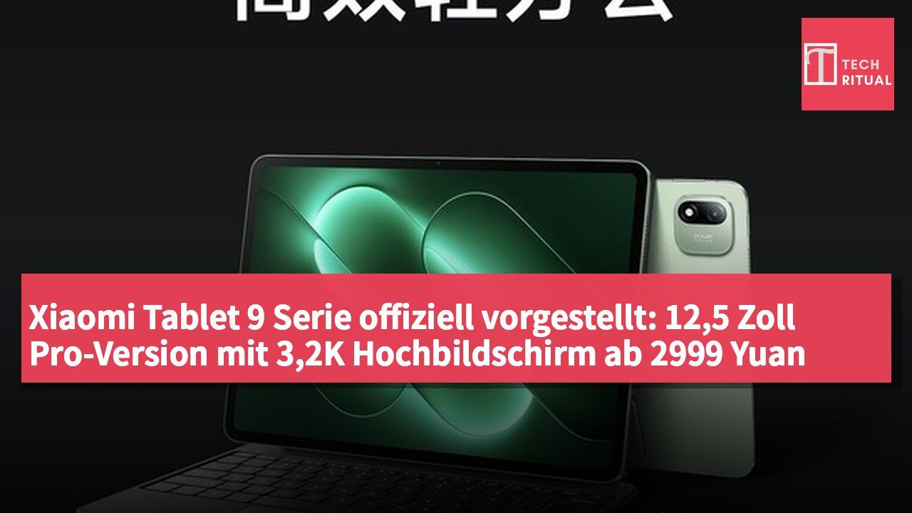 Xiaomi Tablet 9 Serie offiziell vorgestellt: 12,5 Zoll Pro-Version mit 3,2K Hochbildschirm ab 2999 Yuan erhältlich