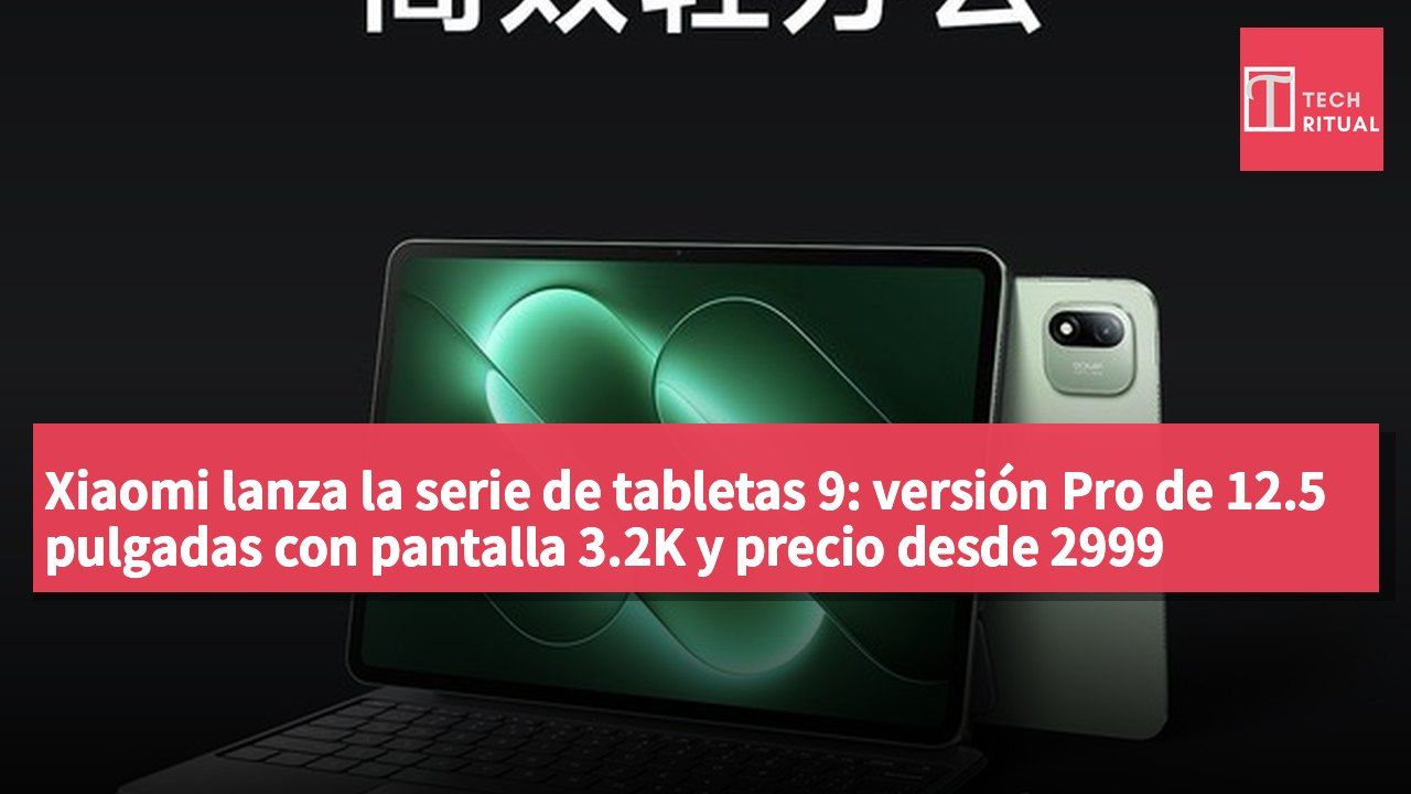 Xiaomi lanza la serie de tabletas 9: versión Pro de 12.5 pulgadas con pantalla 3.2K y precio desde 2999 yuanes