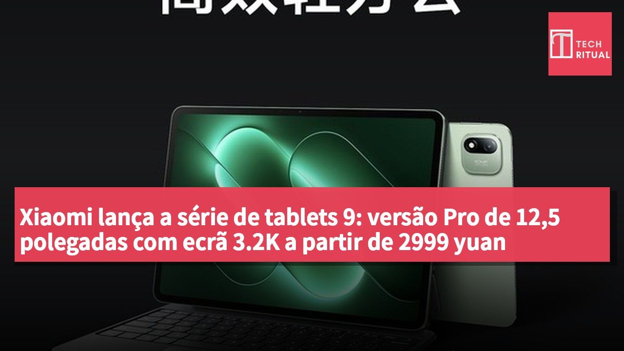 Xiaomi lança a série de tablets 9: versão Pro de 12,5 polegadas com ecrã 3.2K a partir de 2999 yuan