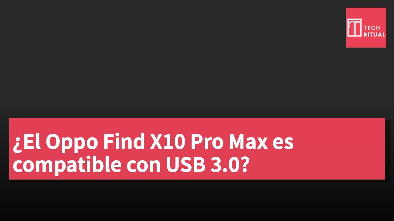 ¿El Oppo Find X10 Pro Max es compatible con USB 3.0?