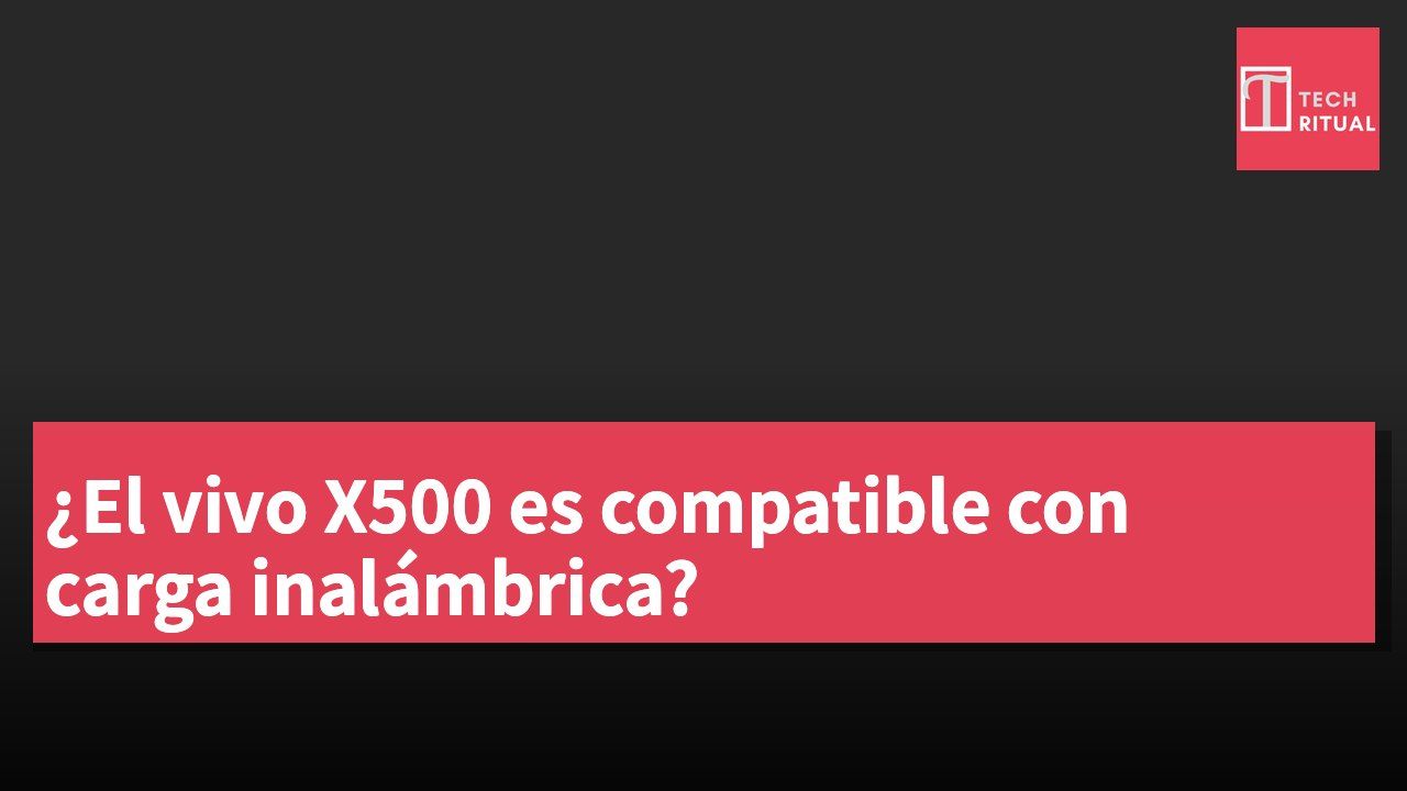 ¿El vivo X500 es compatible con carga inalámbrica?