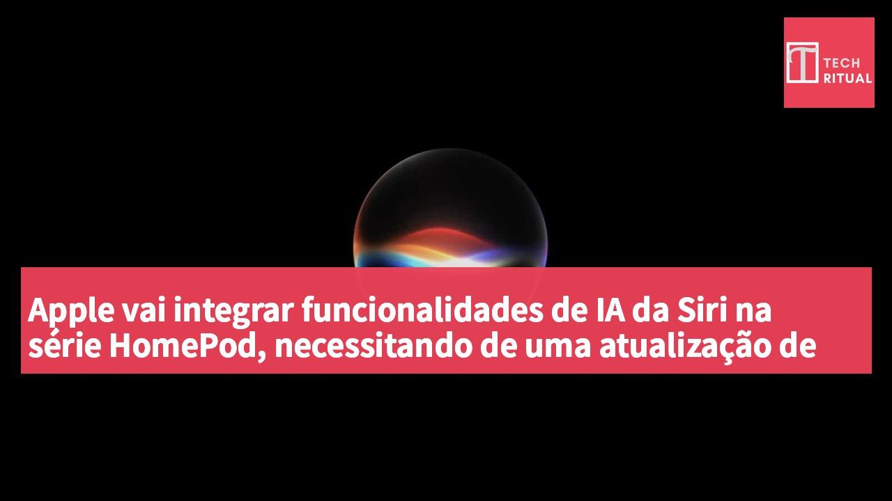 Apple vai integrar funcionalidades de IA da Siri na série HomePod, necessitando de uma atualização de hardware.