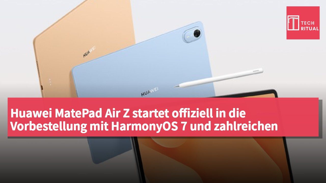 Huawei MatePad Air Z startet offiziell in die Vorbestellung mit HarmonyOS 7 und zahlreichen KI-Funktionen