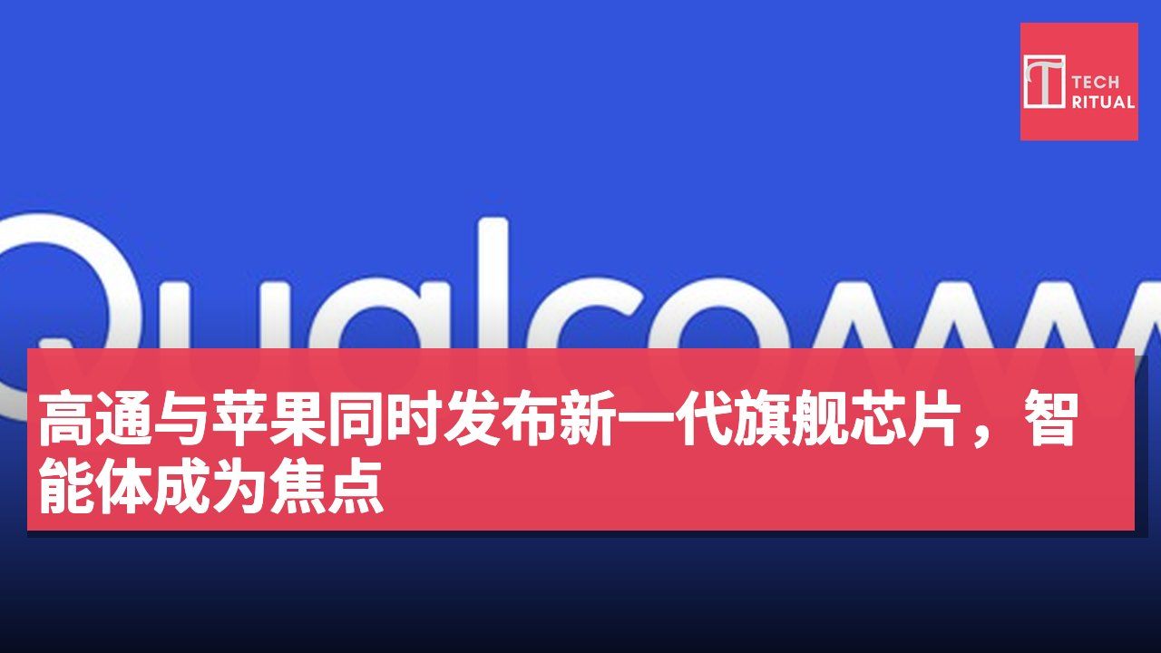 高通与苹果同时发布新一代旗舰芯片,智能体成为焦点