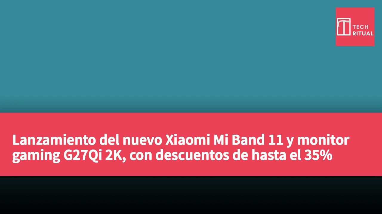 Lanzamiento del nuevo Xiaomi Mi Band 11 y monitor gaming G27Qi 2K, con descuentos de hasta el 35% para el Festival de Medio Otoño en septiembre.