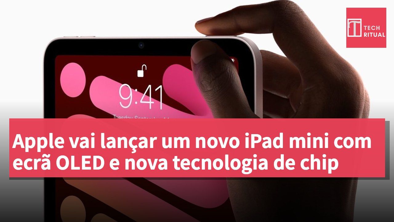 Apple vai lançar um novo iPad mini com ecrã OLED e nova tecnologia de chip
