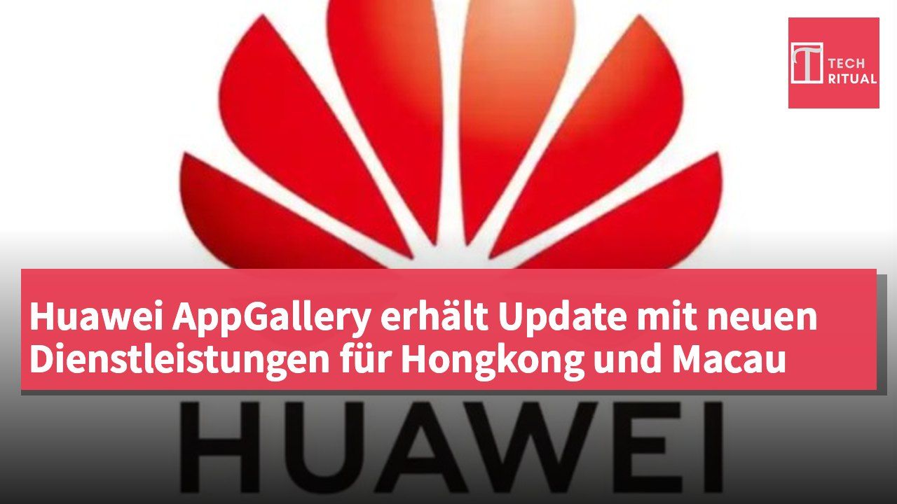 Huawei AppGallery erhält Update mit neuen Dienstleistungen für Hongkong und Macau