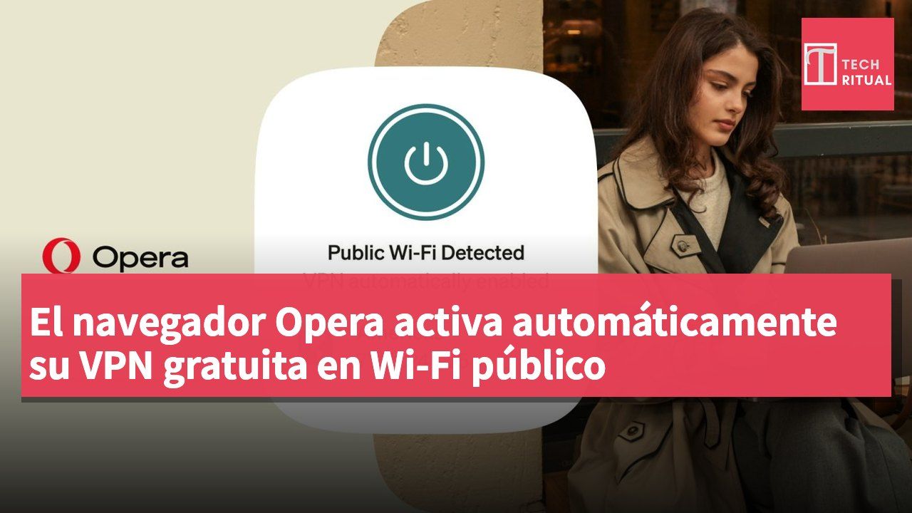 El navegador Opera activa automáticamente su VPN gratuita en Wi-Fi público