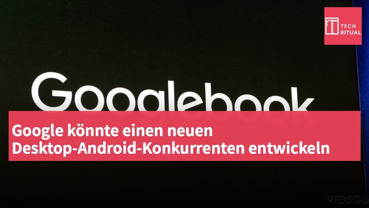 Google könnte einen neuen Desktop-Android-Konkurrenten entwickeln