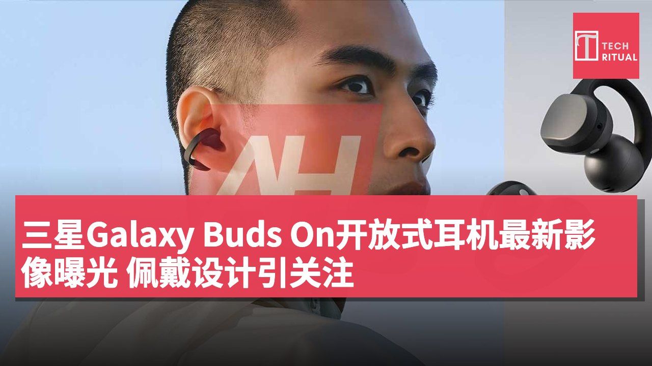 三星Galaxy Buds On开放式耳机最新影像曝光 佩戴设计引关注